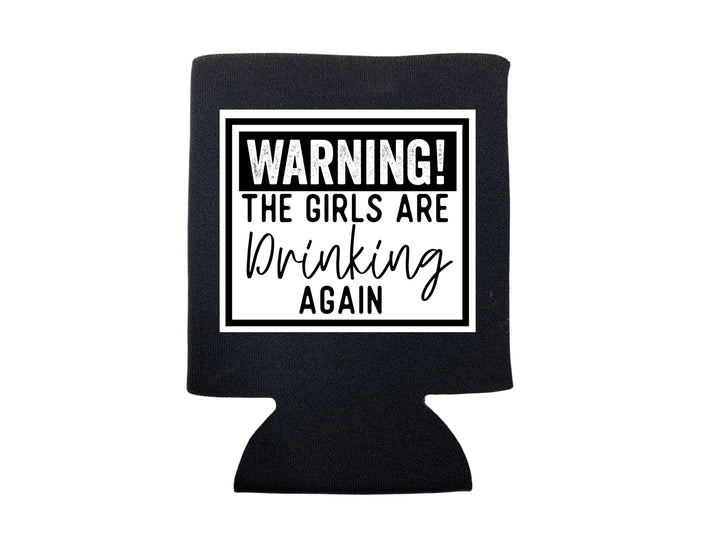WARNING: THE GIRLS ARE DRINKING AGAIN KOOZIE